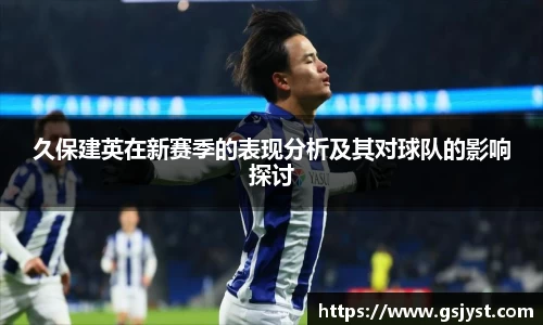 久保建英在新赛季的表现分析及其对球队的影响探讨